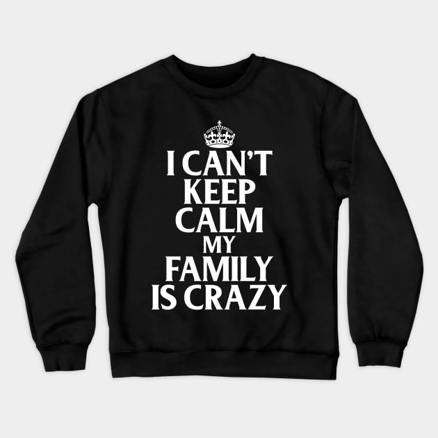 Funny Family Quotes I Can't Keep Calm My Family Is Crazy Crewneck Sweatshirt by iamurkat